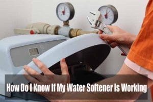How Do I Know If My Water Softener Is Working