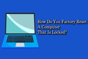 How Do You Factory Reset A Computer That Is Locked