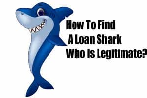 How To Find A Loan Shark Who Is Legitimate?