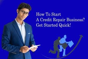 How To Start A Credit Repair Business in 2021? Get Started Quick!