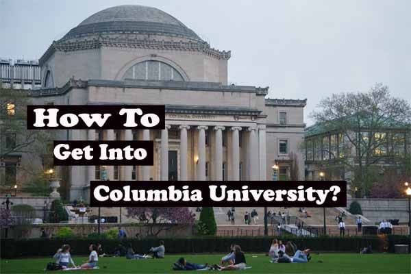 How To Get Into Columbia University? - Flop Business