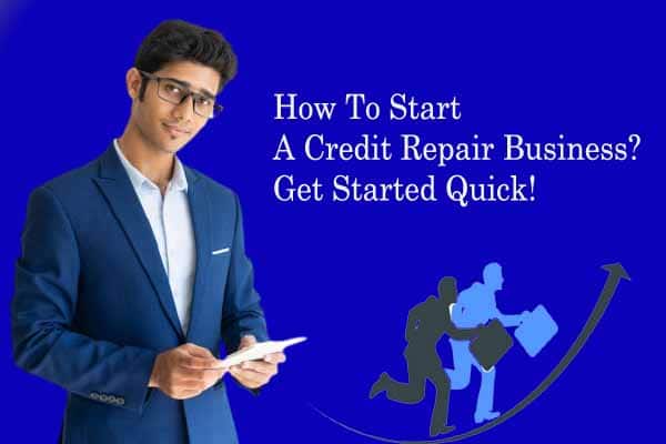How To Start A Credit Repair Business in 2021? Get Started Quick!