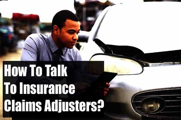 How To Talk To Insurance Claims Adjusters?