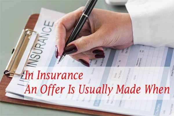 In Insurance An Offer Is Usually Made When