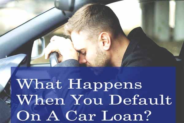 What Happens When You Default On A Car Loan