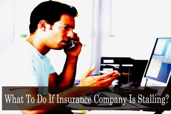 What To Do If Insurance Company Is Stalling?