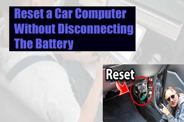 How to Reset a Car Computer without Disconnecting the Battery?